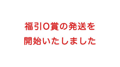 福引O賞の発送を開始いたしました